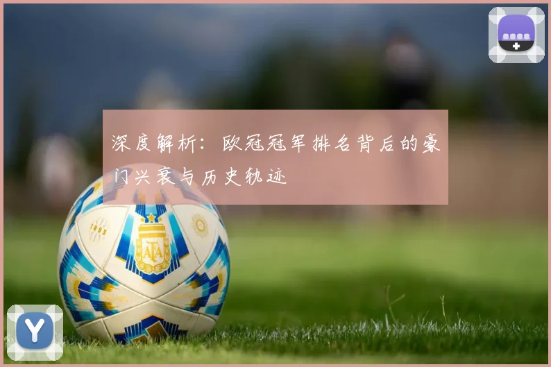 深度解析：欧冠冠军排名背后的豪门兴衰与历史轨迹